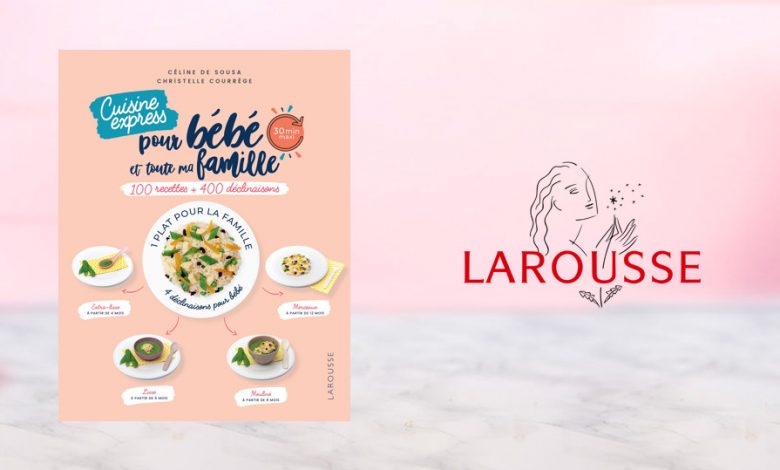 “Cuisine express” pour bébé et toute ma famille aux Éditions Larousse